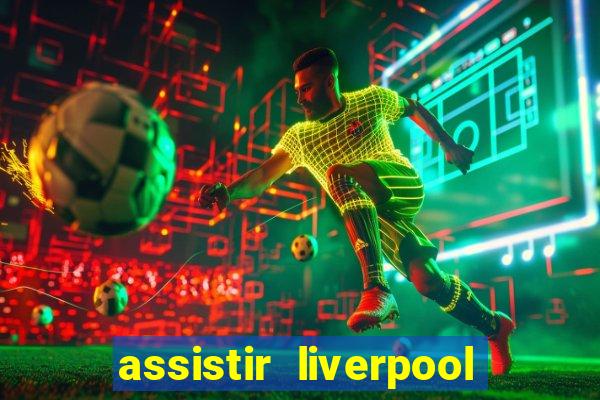 assistir liverpool ao vivo futemax